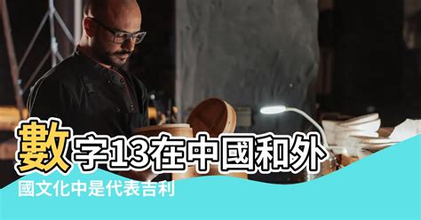 數字 13|数字13在中国和外国文化中是代表吉利吗？